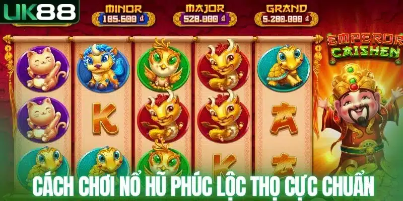 Cách chơi nổ hũ Phúc Lộc Thọ cực chuẩn