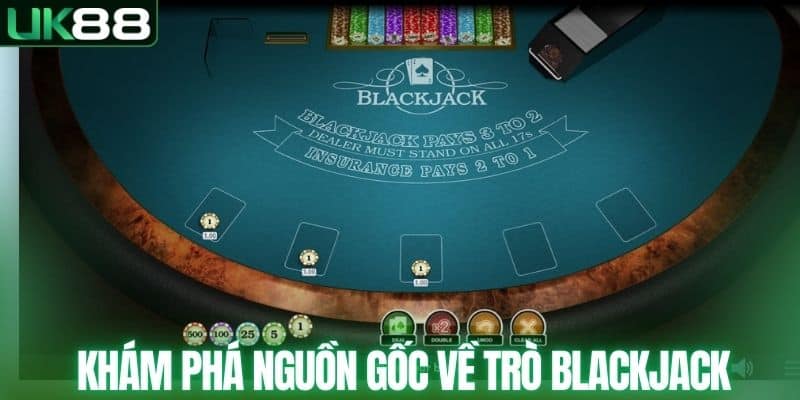 Khám phá nguồn gốc về trò Blackjack