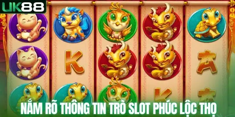 Nắm rõ thông tin trò Slot Phúc Lộc Thọ
