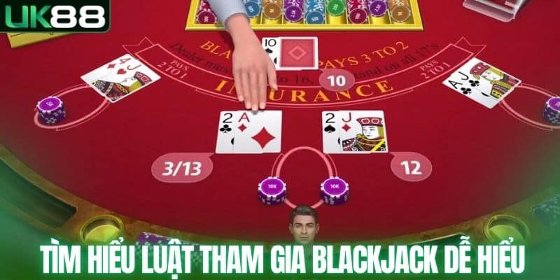 Tìm hiểu luật tham gia Blackjack dễ hiểu